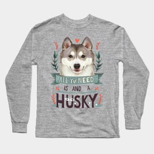 All You Need Is Love And A husky Long Sleeve T-Shirt